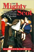 The Mighty Scot: Nation, Gender, and the Nineteenth-Century Mystique of Scottish Masculinity
