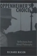Oppenheimer's Choice: Reflections from Moral Philosophy