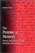 The Promise of Memory: History and Politics in Marx, Benjamin, and Derrida
