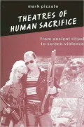 Theatres of Human Sacrifice: From Ancient Ritual to Screen Violence (Suny Series in Psychoanalysis and Culture)