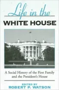 Life in the White House: A Social History of the First Family and the President's House
