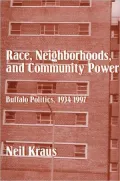 Race, Neighborhoods, and Community Power: Buffalo Politics, 1934-1997