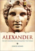 Alexander the Great: The Boy Soldier Who Conquered the World