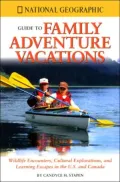 National Geographic Family Adventure Vacations : Wildlife Encounters, Cultural Explorations, and Learning Escapes in the U. S. and Canada
