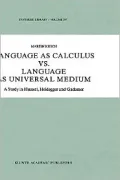 Language As Calculus Vs. Language As Universal Medium, A Study In Husserl, Heidegger And Gadamer, Vol. 207
