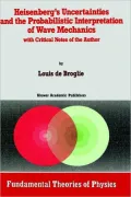 Heisenberg's Uncertainties And The Probabilistic Interpretation Of Wave Mechanics, With Critical Notes Of The Author