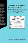 Information-Based Manufacturing: Technology, Strategy and Industrial Applications