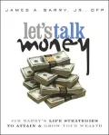 Lets Talk Money: Jim Barry's Life Strategies to Attain and Grow Your Wealth