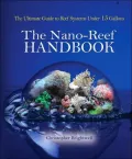The Nano-Reef Handbook: The Ultimate Guide to Reef Systems Under 15 Gallons