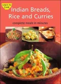 Indian Breads Rice and Curries : Complete Meals in Minutes