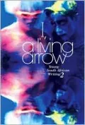I, A Living Arrow: Young South African Writing 2f