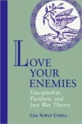 Love Your Enemies; Discipleship, Pacifism, and Just War Theory