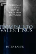 From Paul to Valentinus: Christians at Rome in the First Two Centuries