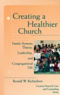 Creating a Healthier Church: Family Systems Theory, Leadership, and Congregational Life