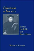 Christians In Society Luther, The Bible, And Social Ethics