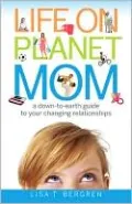 Life on Planet Mom: A Down-to-Earth Guide to Your Changing Relationships