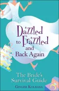 Dazzled to Frazzled and Back Again : A Bride's Survival Guide