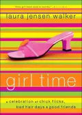 Girl Time : A Celebration of Chick Flicks, Bad Hair Days, and Good Friends