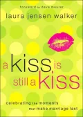 A Kiss Is Still a Kiss : Celebrating the Moments That Make Marriage Last