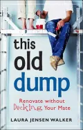 This Old Dump: Renovate without Decking Your Mate