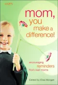 Mom, You Make a Difference!: Encouraging Reminders from Real Moms
