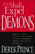 They Shall Expel Demons: What You Need to Know about Demons--Your Invisible Enemies