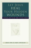 Let Jesus Heal Your Hidden Wounds: Cooperating with the Holy Spirit in Healing Ministry