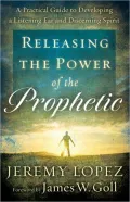 Releasing the Power of the Prophetic: A Practical Guide to Developing a Listening Ear and Discerning Spirit
