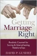 Getting Marriage Right: Realistic Counsel for Saving and Strengthening Relationships