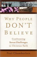 Why People Don't Believe: Confronting Six Challenges to Christian Faith