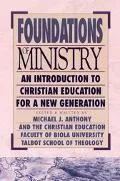 Foundations of Ministry : An Introduction to Christian Education for a New Generation