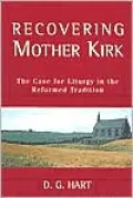 Recovering Mother Kirk : The Case for Liturgy in the Reformed Tradition