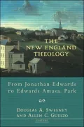 New England Theology: From Jonathan Edwards to Edwards Amasa Park