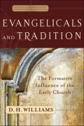 Evangelicals and Tradition: The Formative Influence of the Early Church