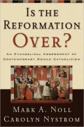 Is the Reformation Over?: An Evangelical Assessment of Contemporary Roman Catholicism