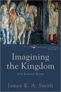 Imagining the Kingdom: How Worship Works