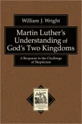 Martin Luther's Understanding of God's Two Kingdoms: A Response to the Challenge of Skepticism