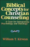 Biblical Concepts for Christian Counseling: A Case for Integrating Psychology and Theology