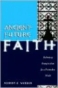 Ancient-Future Faith: Rethinking Evangelicalism for a Postmodern World
