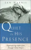Quiet in His Presence: Experiencing God's Love Through Silent Prayer