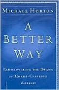 Better Way: Rediscovering the Drama of God-Centered Worship