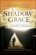 In the Shadow of Grace: The Life and Meditations of G. Campbell Morgan