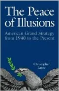 The Peace of Illusions: American Grand Strategy from 1940 to the Present (Cornell Studies in Security Affairs Series)