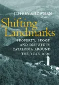 Shifting Landmarks : Property, Proof, and Dispute in Catalonia Around the Year 1000