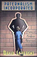 Paternalism Incorporated: Fables of American Fatherhood 1865-1940