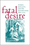 Fatal Desire: Women, Sexuality, and the English Stage, 1660-1720