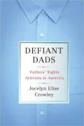 Defiant Dads: Fathers' Rights Activists in America