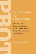 Protection for Exporters: Power and Discrimination in Transatlantic Trade Relations, 1930-2010