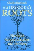 Heidegger's Roots : Nietzsche, National Socialism, and the Greeks