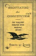 Negotiating the Constitution : The Earliest Debates over Original Intent